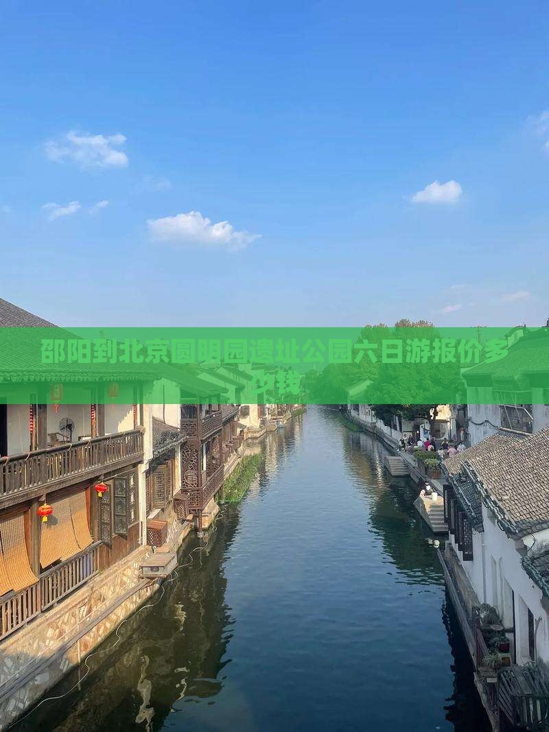 邵阳到北京圆明园遗址公园六日游报价多少钱
