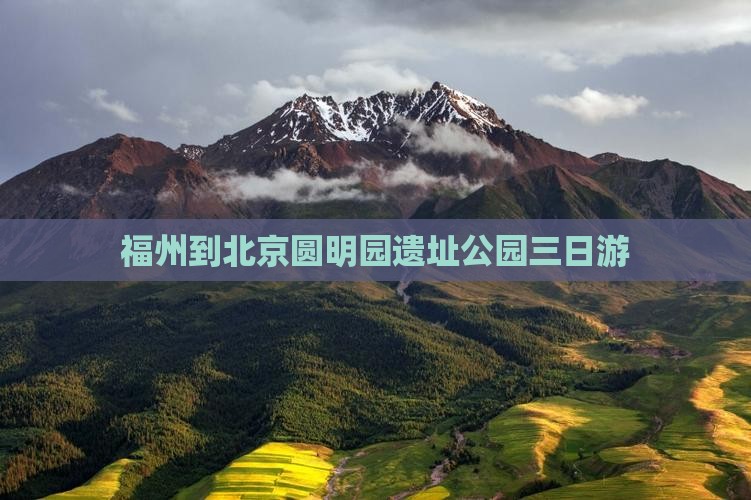 福州到北京圆明园遗址公园三日游