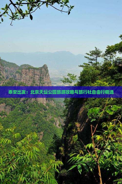 泰安出发：北京天坛公园旅游攻略与旅行社自由行精选