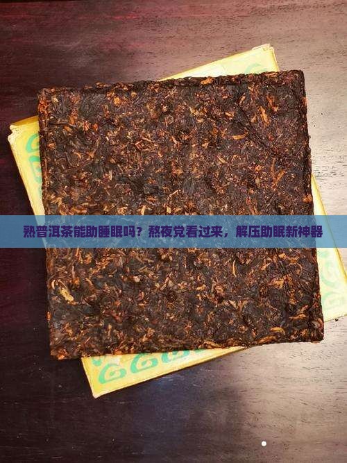 熟普洱茶能助睡眠吗？熬夜党看过来，解压助眠新神器