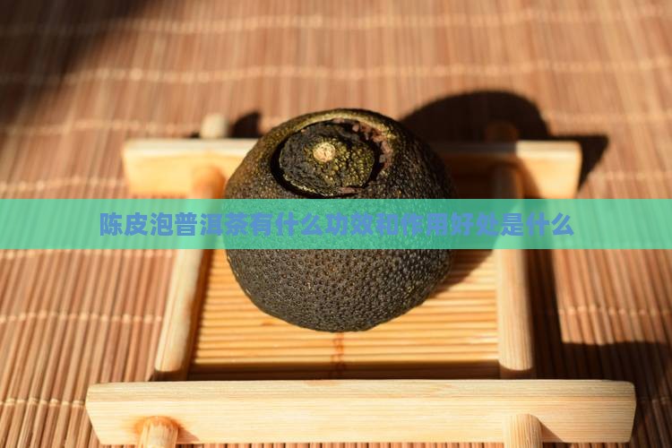 陈皮泡普洱茶有什么功效和作用好处是什么
