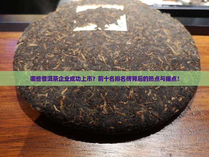 哪些普洱茶企业成功上市？前十名排名榜背后的热点与痛点！