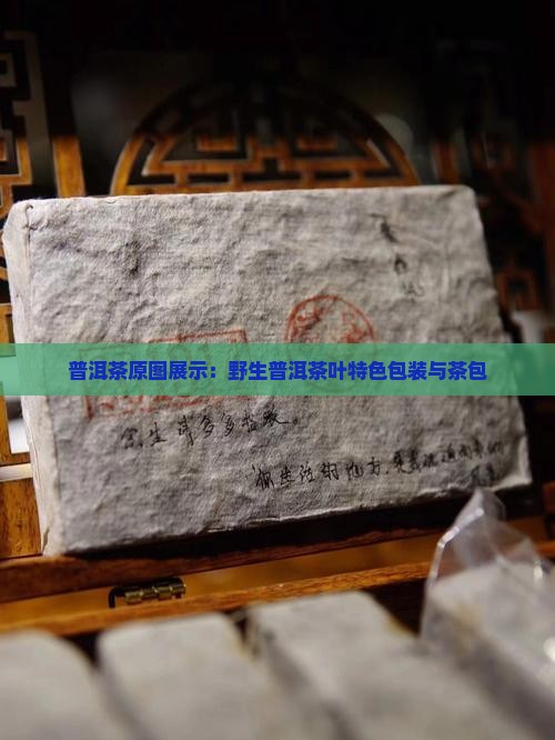 普洱茶原图展示：野生普洱茶叶特色包装与茶包