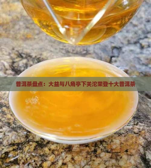 普洱茶盘点：大益与八角亭下关沱荣登十大普洱茶