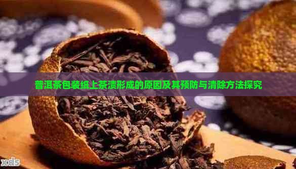 普洱茶包装纸上茶渍形成的原因及其预防与清除方法探究 普洱茶包装纸上茶渍形成的原因及其预防与清除方法探究