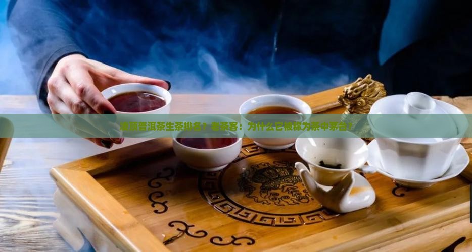 凌顶普洱茶生茶排名？老茶客：为什么它被称为茶中茅台？