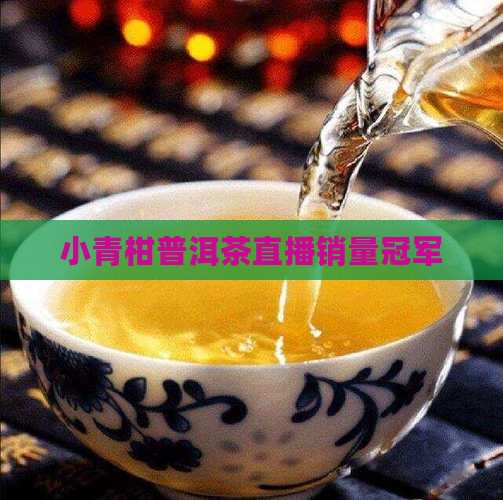 小青柑普洱茶直播销量冠军