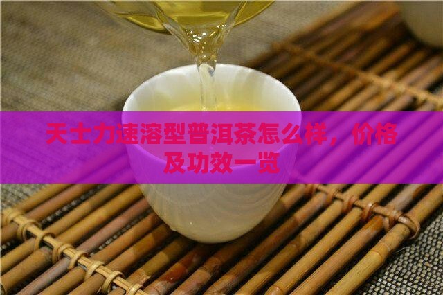 天士力速溶型普洱茶怎么样，价格及功效一览
