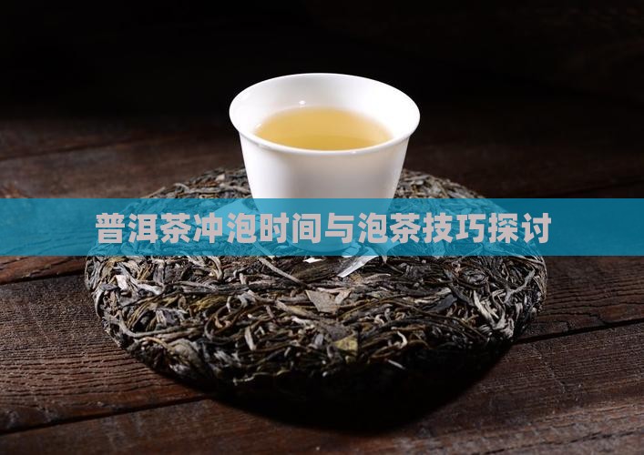 普洱茶冲泡时间与泡茶技巧探讨