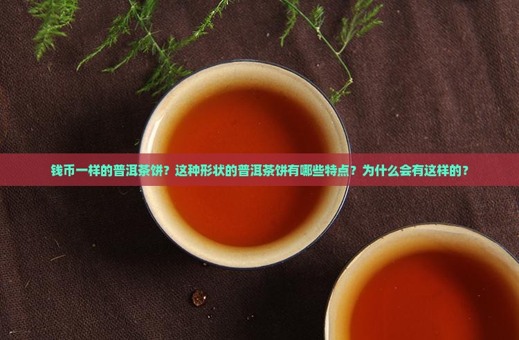 钱币一样的普洱茶饼？这种形状的普洱茶饼有哪些特点？为什么会有这样的？