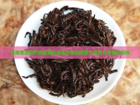 云南普洱茶产地及其仓储生产地点详细介绍与分布情况探究