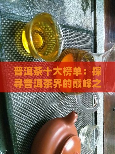 普洱茶十大榜单：探寻普洱茶界的巅峰之作