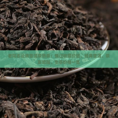 老同志云南普洱茶熟茶：懂过收藏价值、经典普洱、茶友吧贴、生茶价格一览