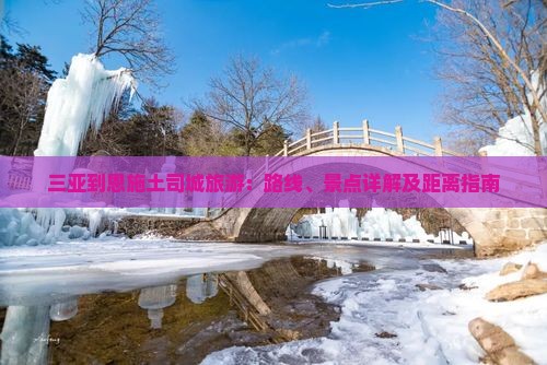 三亚到恩施土司城旅游：路线、景点详解及距离指南
