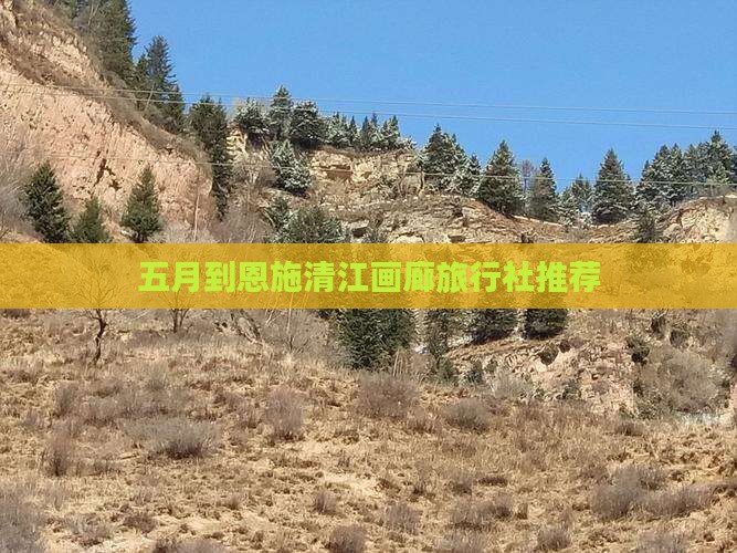 五月到恩施清江画廊旅行社推荐