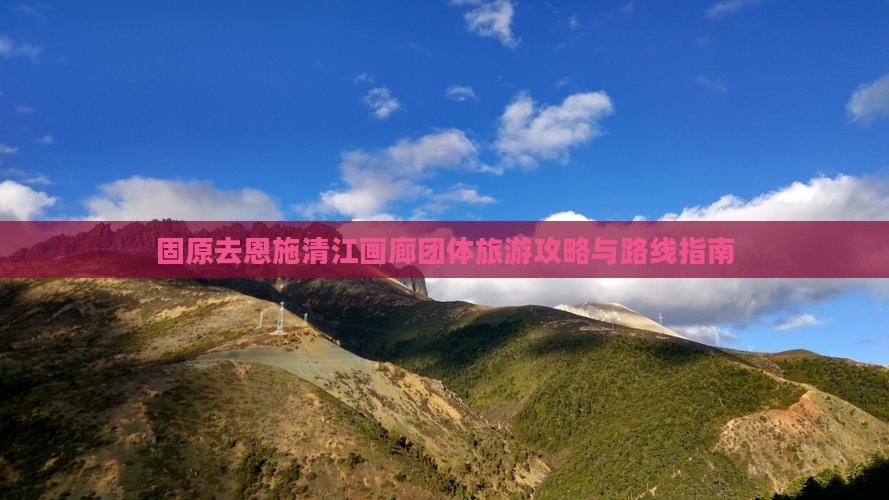 固原去恩施清江画廊团体旅游攻略与路线指南