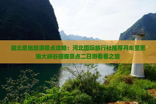 湖北恩施旅游景点攻略：河北国际旅行社推荐丹东至恩施大峡谷蝴蝶景点二日游看看之旅