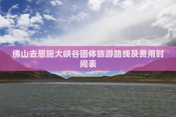 佛山去恩施大峡谷团体旅游路线及费用时间表