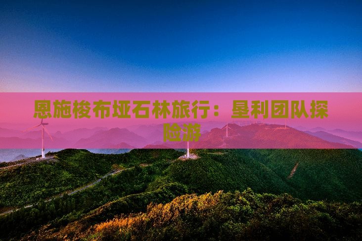 恩施梭布垭石林旅行：垦利团队探险游