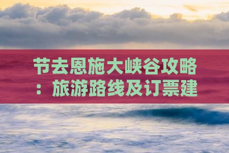 节去恩施大峡谷攻略：旅游路线及订票建议