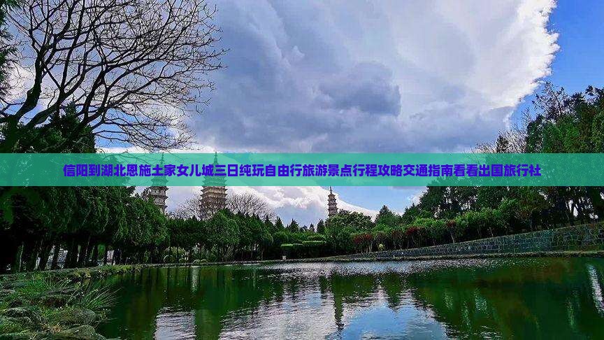 信阳到湖北恩施土家女儿城三日纯玩自由行旅游景点行程攻略交通指南看看出国旅行社
