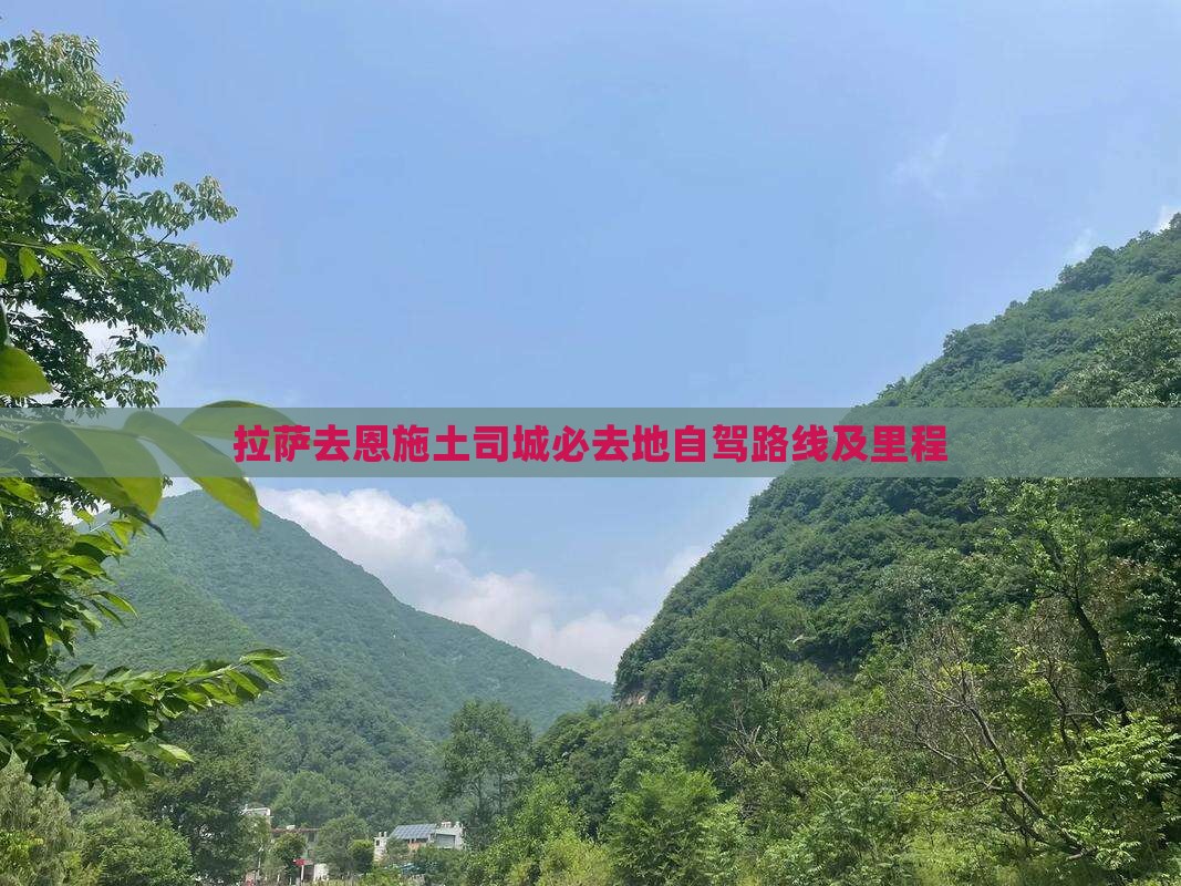 拉萨去恩施土司城必去地自驾路线及里程