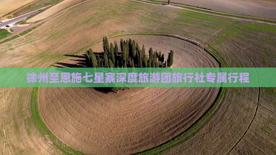 徐州至恩施七星寨深度旅游团旅行社专属行程