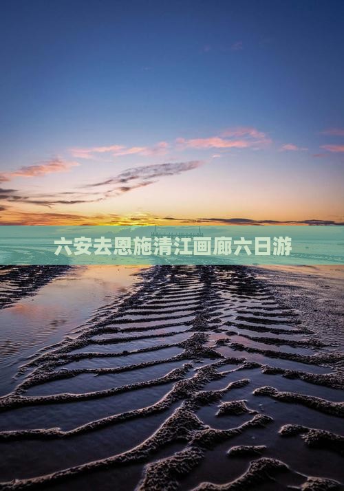 六安去恩施清江画廊六日游