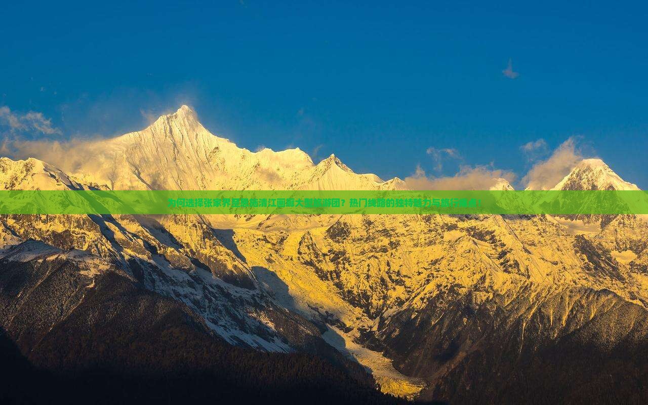 为何选择张家界至恩施清江画廊大型旅游团？热门线路的独特魅力与旅行痛点！