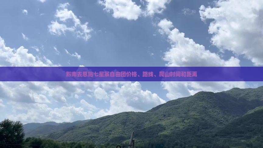 黔南去恩施七星寨自由团价格、路线、爬山时间和距离