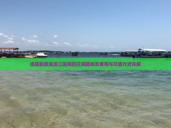 洛阳到恩施清江画廊四日游路线及费用与交通方式详解