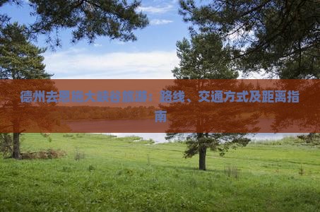 德州去恩施大峡谷旅游：路线、交通方式及距离指南