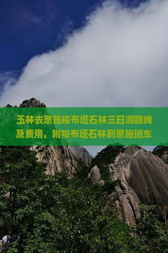 玉林去恩施梭布垭石林三日游路线及费用，附梭布垭石林到恩施班车信息