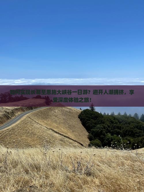 如何实现长葛至恩施大峡谷一日游?避开人潮拥挤,享受深度体验之旅! 如何实现长葛至恩施大峡谷一日游?避开人潮拥挤,享受深度体验之旅!