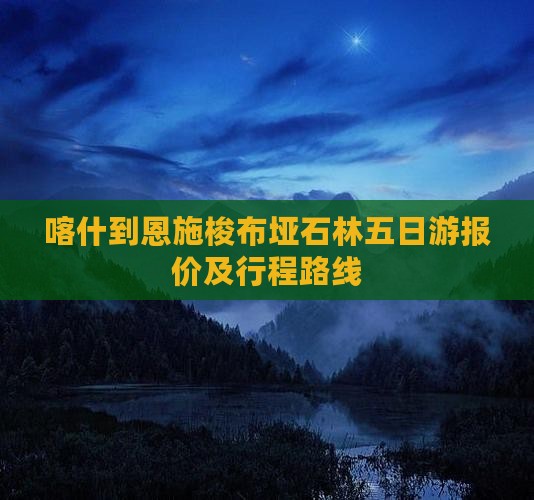 喀什到恩施梭布垭石林五日游报价及行程路线
