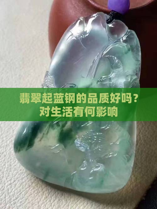 翡翠起蓝钢的品质好吗？对生活有何影响