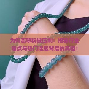 为何翡翠粉被压制：揭秘行业痛点与热门话题背后的真相！