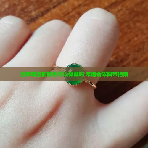 且末糖玉的颜色可以佩戴吗 末糖翡翠佩带指南