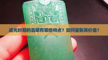 道光时期的翡翠有哪些特点？如何鉴别其价值？