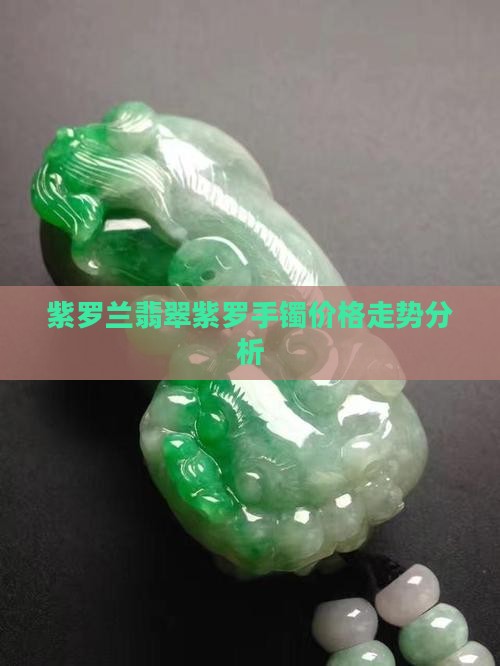 紫罗兰翡翠紫罗手镯价格走势分析