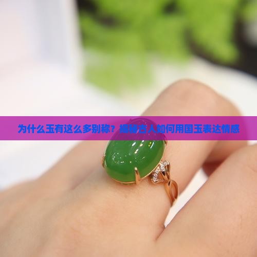 为什么玉有这么多别称？揭秘古人如何用国玉表达情感
