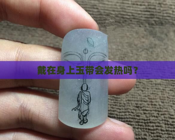 戴在身上玉带会发热吗？