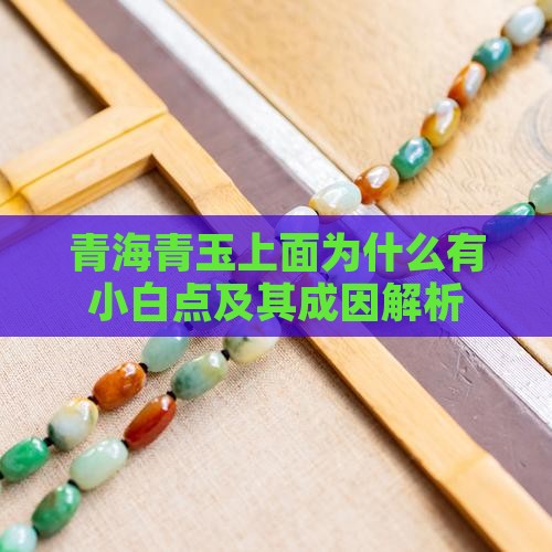 青海青玉上面为什么有小白点及其成因解析
