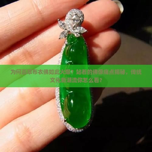 为何翡翠布衣佛如此火爆？站着的佛像痛点揭秘，传统文化新潮流你怎么看？