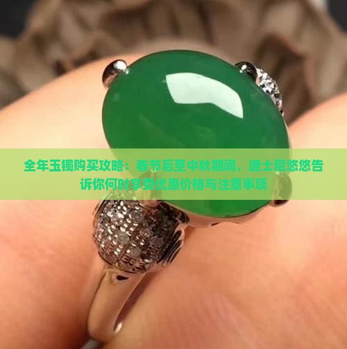 全年玉镯购买攻略：春节后至中秋期间，迪士尼悠悠告诉你何时享受优惠价格与注意事项