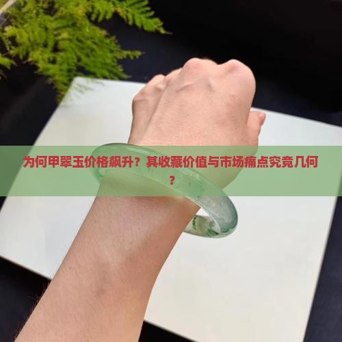 为何甲翠玉价格飙升？其收藏价值与市场痛点究竟几何？