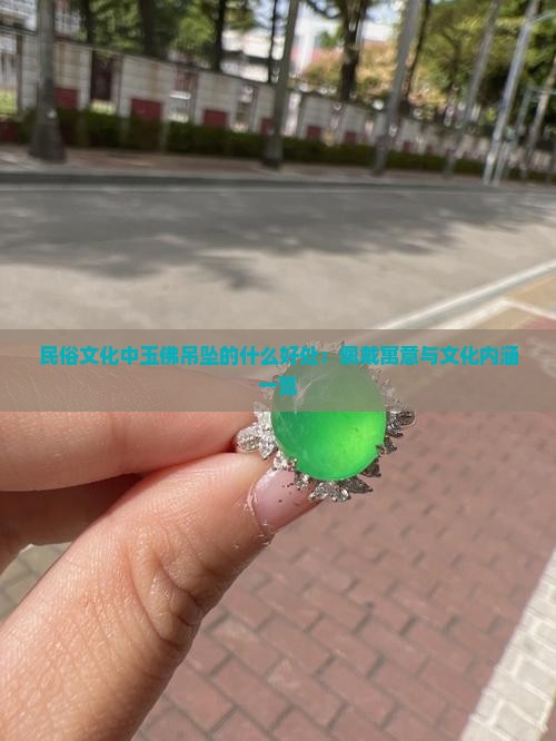 民俗文化中玉佛吊坠的什么好处：佩戴寓意与文化内涵一览