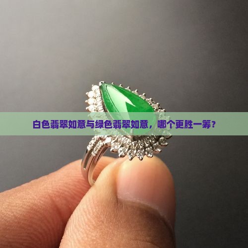 白色翡翠如意与绿色翡翠如意，哪个更胜一筹？