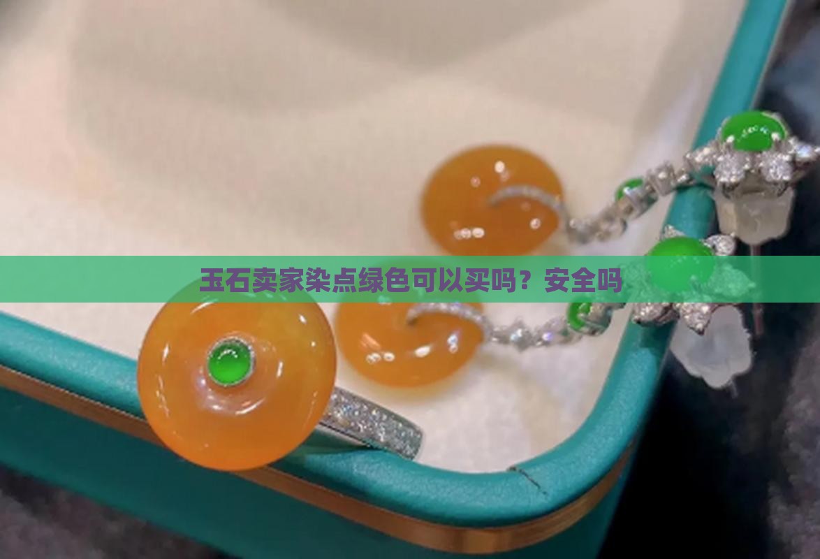 玉石卖家染点绿色可以买吗？安全吗