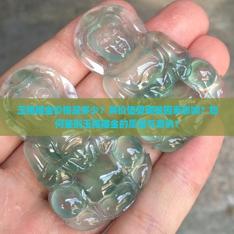 玉镯描金价格是多少？其价值受哪些因素影响？如何鉴别玉镯描金的质量与真伪？